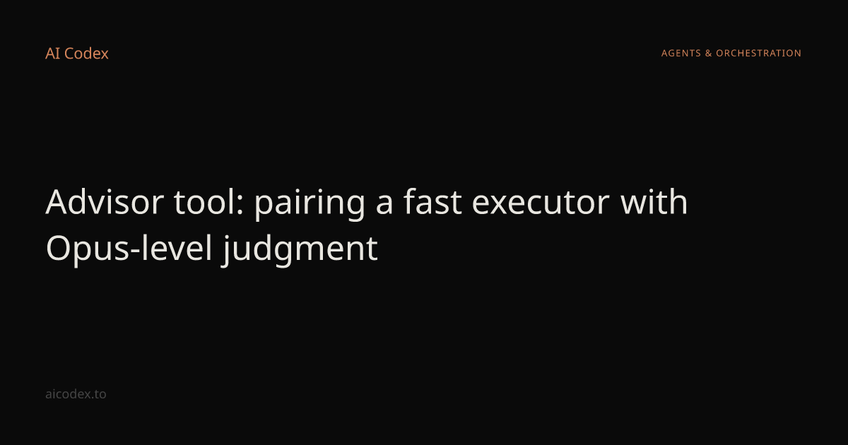 Advisor tool: pairing a fast executor with Opus-level judgment — AI Codex