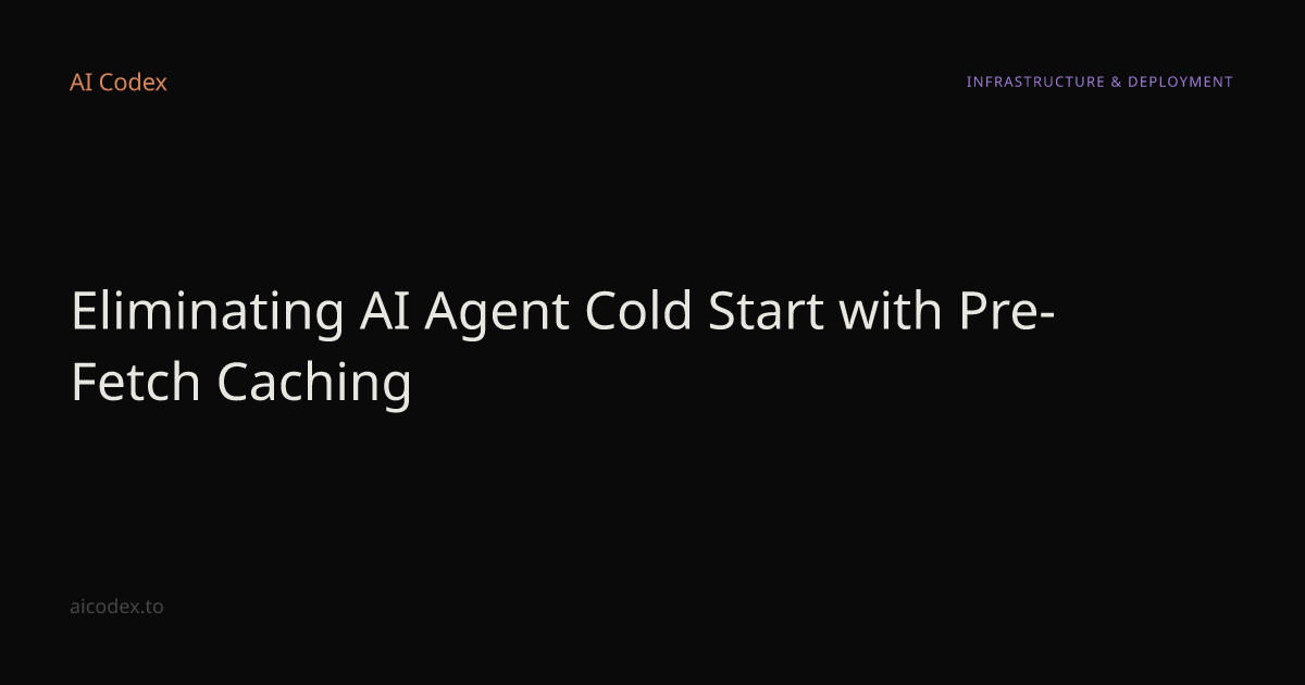 Eliminating AI Agent Cold Start with Pre-Fetch Caching — AI Codex