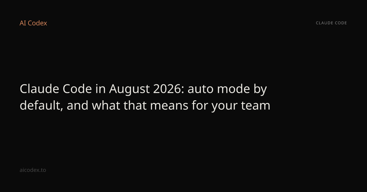 Claude Code in August 2026: auto mode by default, and what that means ...