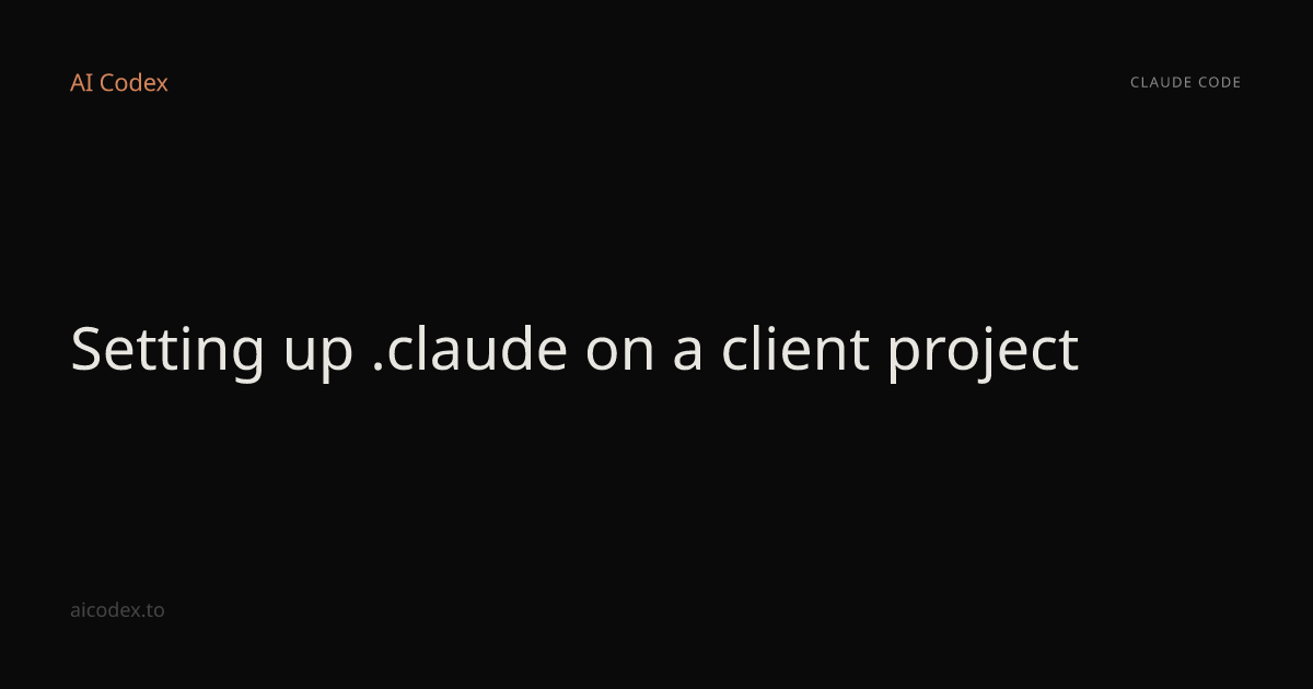 Setting up .claude on a client project — AI Codex