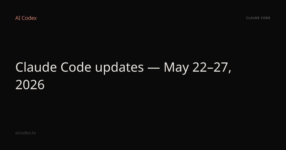 Claude Code updates — May 22–27, 2026 — AI Codex