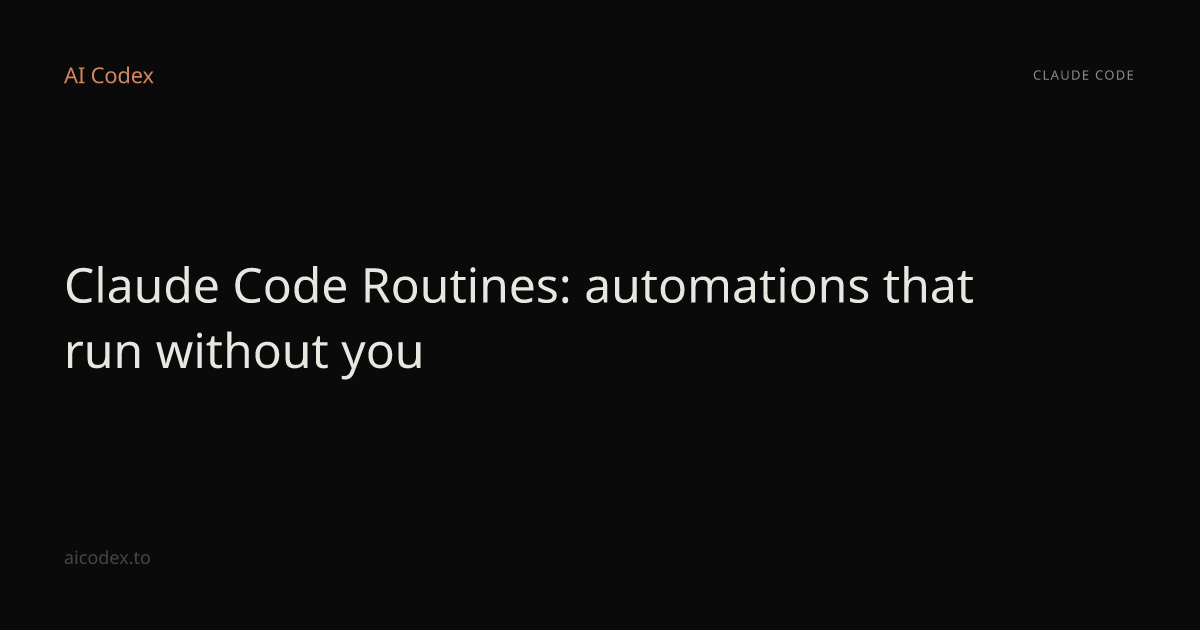 Claude Code Routines: automations that run without you — AI Codex