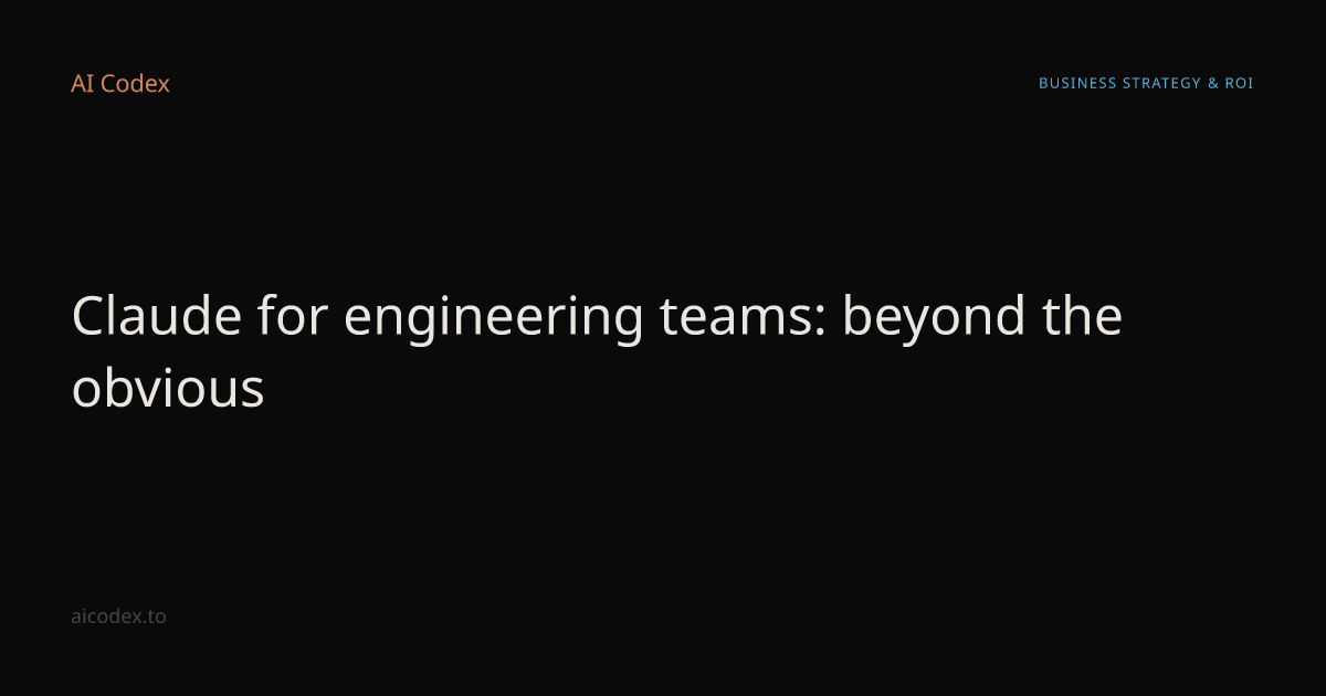 Claude for engineering teams: beyond the obvious — AI Codex