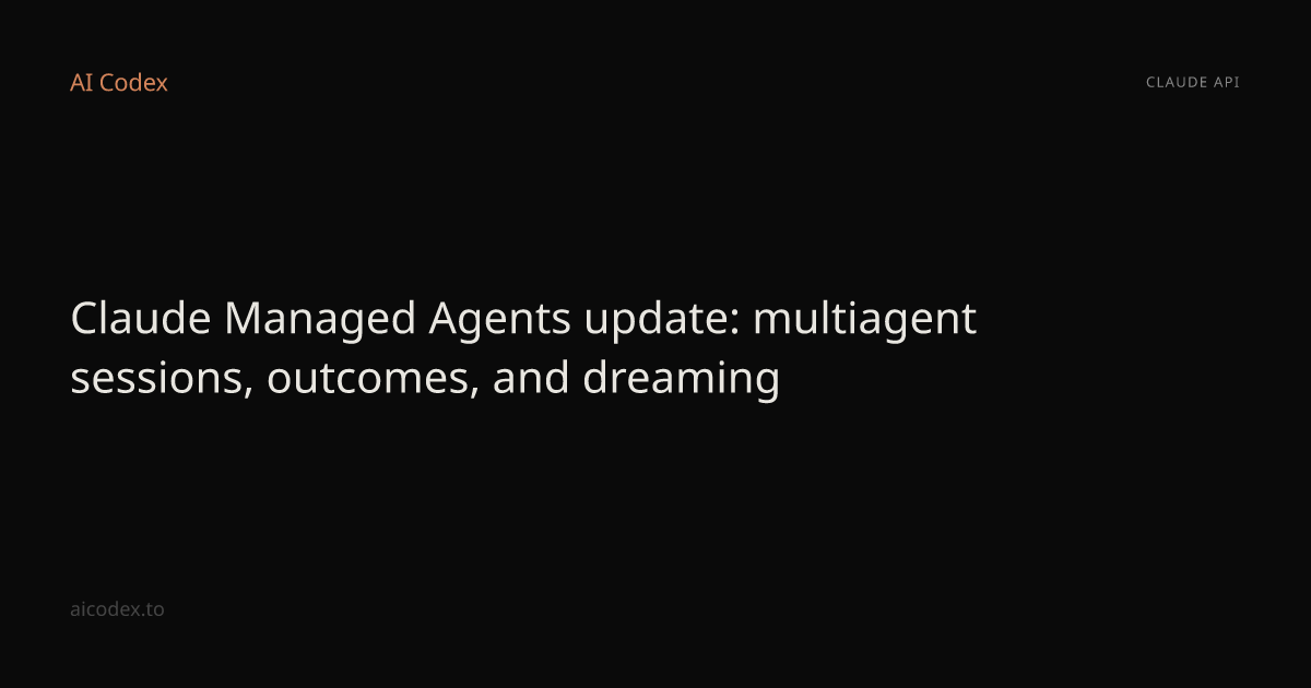 Claude Managed Agents update: multiagent sessions, outcomes, and ...