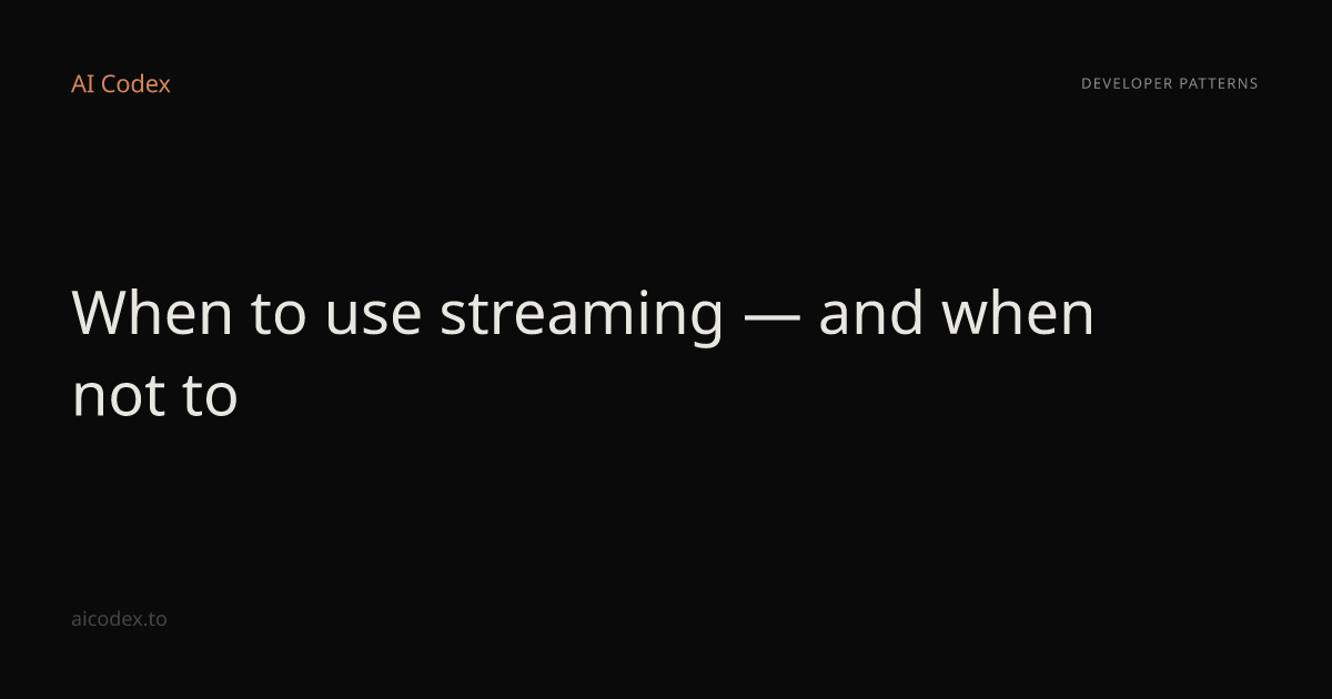 When to use streaming — and when not to — AI Codex