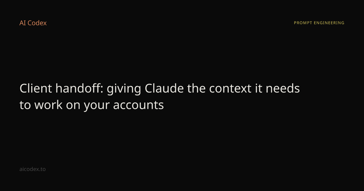 Client handoff: giving Claude the context it needs to work on your ...