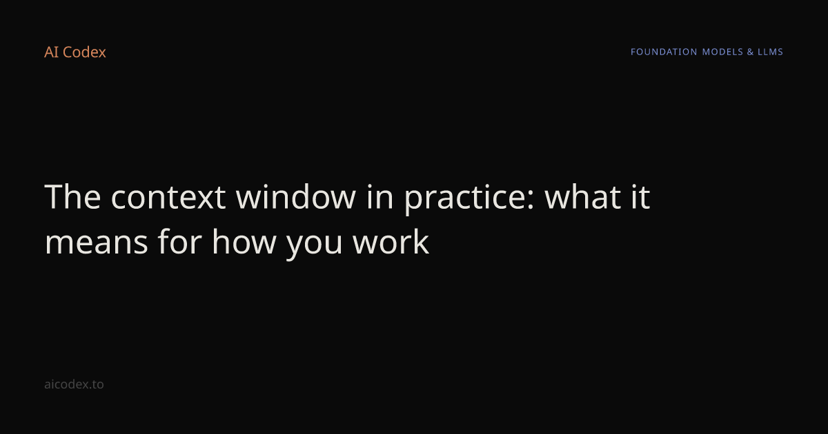 The context window in practice: what it means for how you work — AI Codex