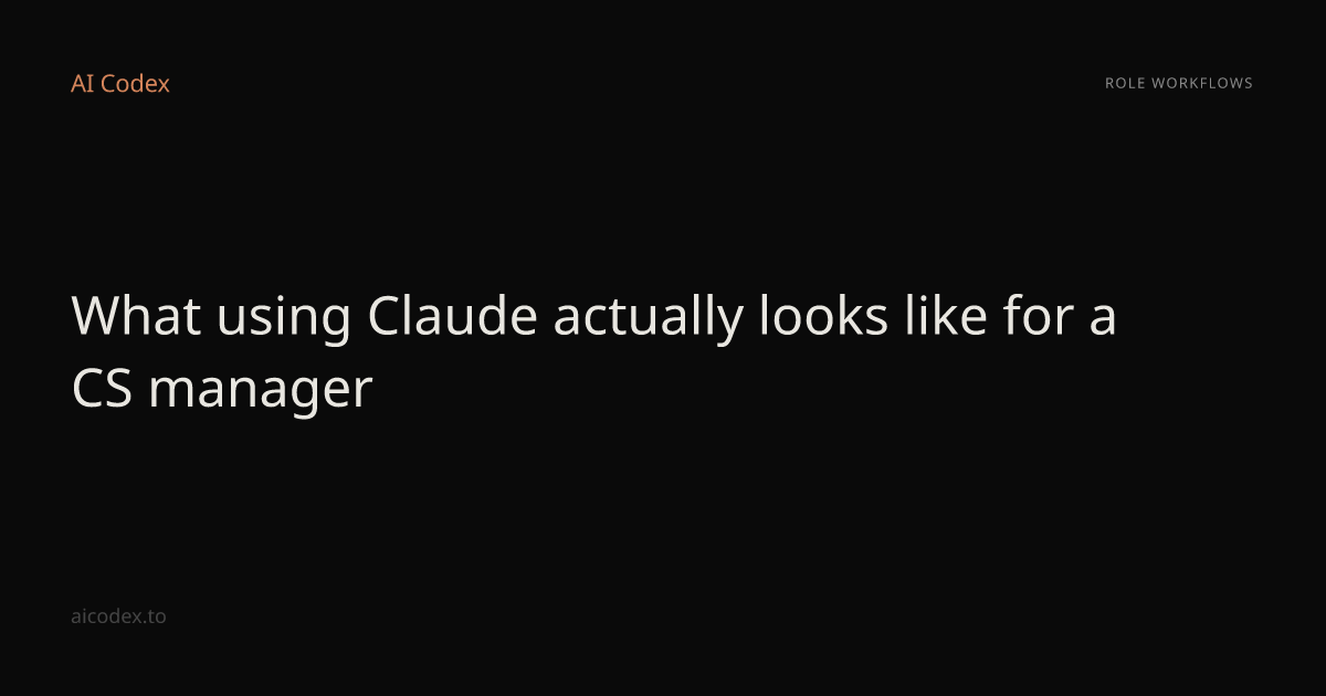 What using Claude actually looks like for a CS manager — AI Codex