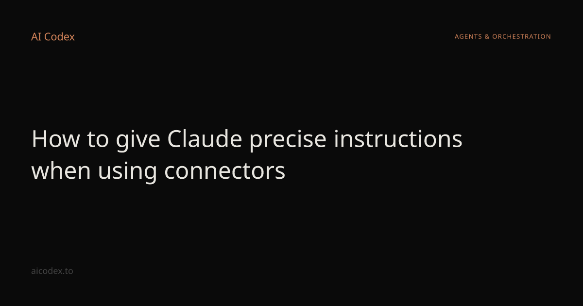 How to give Claude precise instructions when using connectors — AI Codex