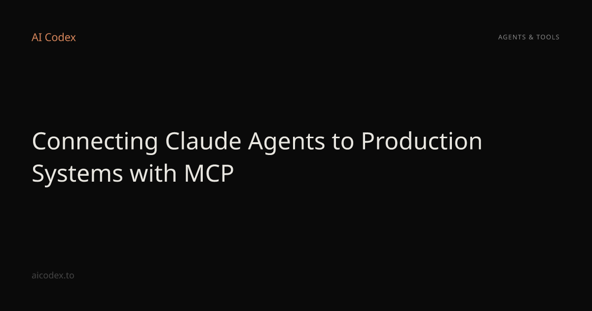 Connecting Claude Agents to Production Systems with MCP — AI Codex