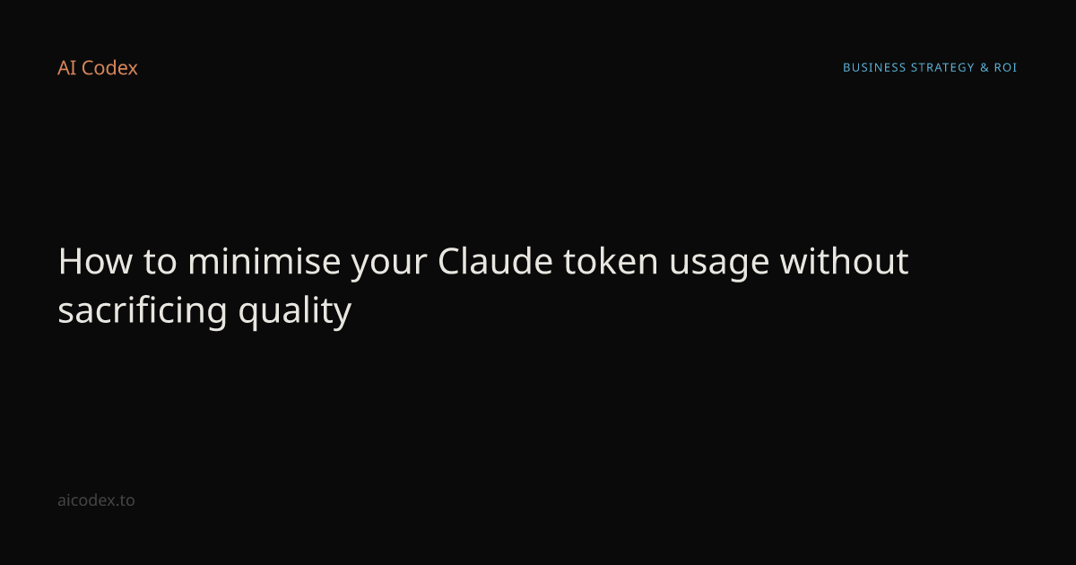 How to minimise your Claude token usage without sacrificing quality ...