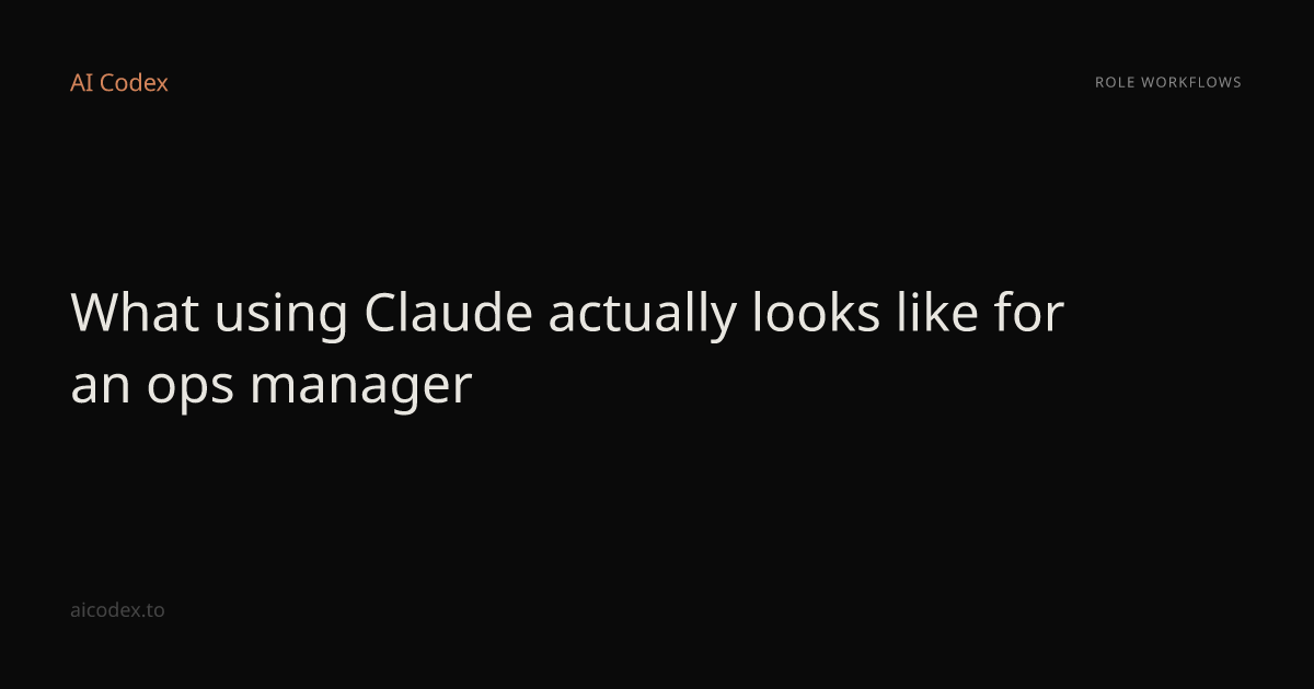 What using Claude actually looks like for an ops manager — AI Codex
